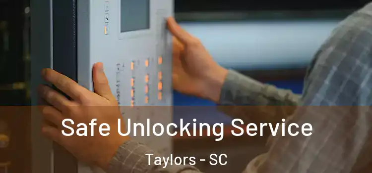 Safe Unlocking Service Taylors - SC